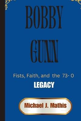 Bobby Gunn: Fists, Faith, and the 73-0 Legacy - Michael J Mathis - cover