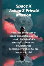 Spac?X Axiom-3 Privat? Mission: P??r into th? futur? of spac? ?xploration as this book charts NASA's strat?gic cours? and ?nvisions th? collaborativ? post-ISS ?ra in comm?rcial