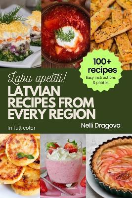 Latvian Recipes from Every Region - In Full Color: 100+ meals, easy instructions & photos - Nelli Dragova - cover