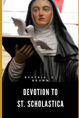 Devotion to St. Scholastica: Nine Days Prayer to Saint of Benedictine nuns, Education and Convulsive Children - Beatrix C Brown - cover