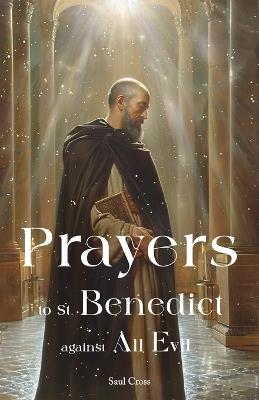 Prayers to St. Benedict Against All Evil - Saul Cross - cover