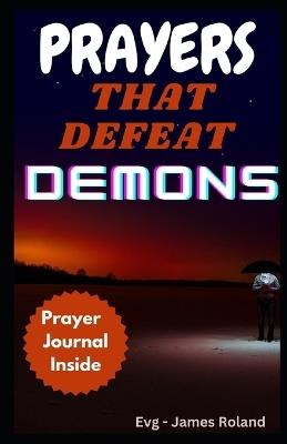 Prayers That Defeat Demons: Prayers To Rout Devil And Topple The power Of Evil - Evangelist James Roland - cover