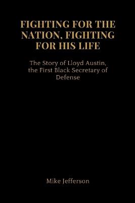 Fighting for the Nation, Fighting for His Life: The Story of Lloyd Austin, the First Black Secretary of Defense - Mike Jefferson - cover