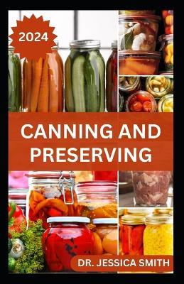 Canning and Preserving: Safe and Easy Home Canning Methods for Beginners and Experts Including 40 Recipes to Prepare - Jessica Smith - cover