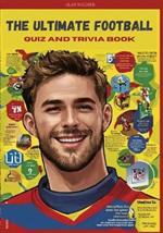 The Ultimate Football Quiz and trivia Book: Test Your Knowledge of the Beautiful Game