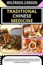 Traditional Chinese Medicine: A Comprehensive Guide To (TCM) Diagnostic Methods, Treatment Modalities, Common Conditions, Integrative Approaches, Modern Applications And Challenges