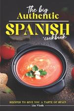 The Big Authentic Spanish Cookbook: Recipes to Give You a Taste of Spain