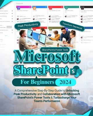 Microsoft SharePoint For Beginners: A Comprehensive Step-By-Step Guide to Unlocking Peak Productivity and Collaboration with Microsoft SharePoint's Power Tools & Turbocharge Your Team's Performance - Ronnie Kormah - cover