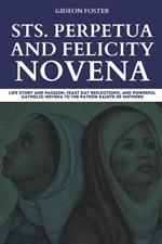 Sts. Perpetua and Felicity Novena: Life Story and Passion, Feast Day Reflections, and Powerful Catholic Novena to the Patron Saints of Mothers