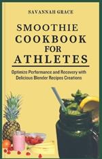Smoothie Cookbook for Athletes: Optimize Performance and Recovery with Delicious Blender Recipes Creations, to lose weight, with health benefits