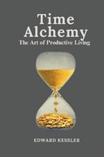 Time Alchemy: The Art of Productive Living