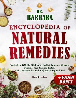 Dr. Barbara Encyclopedia of Natural Remedies: Inspired by O'Neill's Wisdom for Healing Common Ailments, Boosting Your Immune System and Nurturing the Health of Your Body and Soul - Simon Jackson - cover
