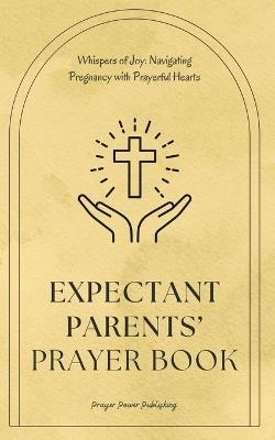 Expectant Parents' Prayer Book - Navigating Pregnancy With Prayerful Hearts: Uplifting Prayers for a Harmonious and Spiritually Grounded Parenthood - Christian Parenting - Baby Shower Gift - Power Publishing - cover