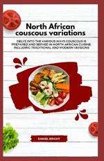 North African couscous variations: Delve into the various ways couscous is prepared and served in North African cuisine, including traditional and modern versions.
