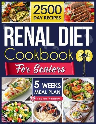 Renal Diet Cookbook for Seniors: Experience a World of Flavor with Nutritious, Easy-to-Prepare Dishes That Promote Kidney Health and Satisfy Every Palate - Laurie Whaley - cover