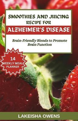 Smoothies and Juicing Recipe for Alzheimer's Disease: Brain-friendly blends to promote brain function - Lakeisha Owens - cover