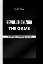 Revolutionizing The Game: Chip Kelly's coaching legacy