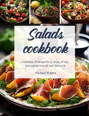 Salads cookbook: Collection of recipes for a variety of very tasty salads from all over the world - Michael Romes - cover