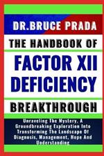 The Handbook of Factor XII Deficiency Breakthrough: Unraveling The Mystery, A Groundbreaking Exploration Into Transforming The Landscape Of Diagnosis, Management, Hope And Understanding