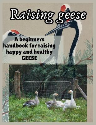 Raising Geese: A beginners handbook for raising happy and healthy GEESE - Simple Whiz - cover