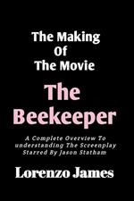 The Making Of The Movie The Beekeeper: A Complete Overview To Understanding The Screenplay Starred By Jason Statham