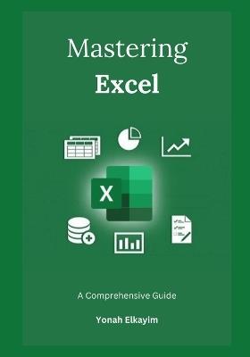 Mastering Excel: A Comprehensive Guide - Yonah Elkayim - cover