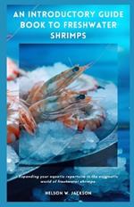 An Introductory Guide Book to Freshwater Shrimps: Expanding your aquatic repertoire in the enigmatic world of freshwater shrimps.