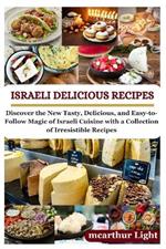 Israeli Delicious Recipes: Discover the New Tasty, Delicious, and Easy-to-Follow Magic of Israeli Cuisine with a Collection of Irresistible Recipes