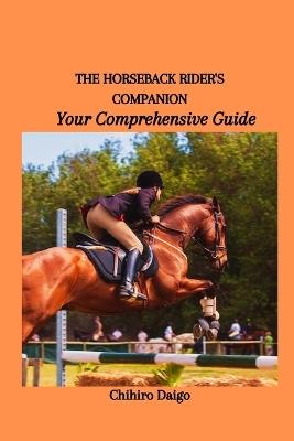 The Horseback Rider's Companion: Your Comprehensive Guide - Chihiro Daigo - cover