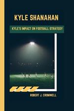 Kyle Shanahan: The Shanahan Legacy Kyle's Impact on Football Strategy