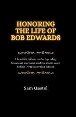 Honoring the Life of Bob Edwards: A heartfelt tribute to the legendary broadcast journalist and the iconic voice behind NPR's Morning Edition