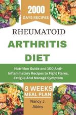 Rheumatoid Arthritis Diet: Nutrition Guide and 100 Anti-Inflammatory Recipes to Fight Flares, Fatigue And Manage Symptom
