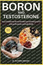 Boron and Testosterone: Easy and Delicious Boron Rich Recipes with a food list designed for peak performance and male health