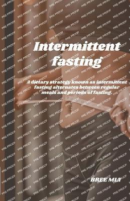 Intermittent fasting: A dietary strategy known as intermittent fasting alternates between regular meals and periods of fasting. - Bree Mia - cover