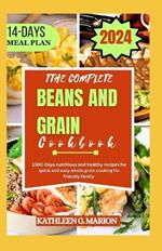 The Complete Beans and Grain Cookbook: 1300-Days nutritious and healthy recipes for quick and easy whole grain cooking for friendly family