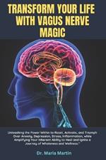 Transform Your Life with Vagus Nerve Magic: Unleashing the Power Within to Reset, Activate, and Triumph Over Anxiety, Depression, Stress, Inflammation, while Amplifying Your Inherent Ability to Heal