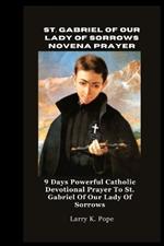 St. Gabriel of Our Lady of Sorrows Novena Prayer: 9 Days Powerful Catholic Devotional Prayer To St. Gabriel Of Our Lady Of Sorrows