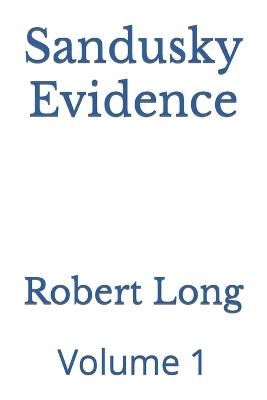 Sandusky Evidence: Volume 1 - Robert Long - cover