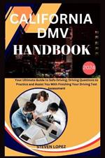 California DMV Handbook 2024: Your Ultimate Guide to Safe Driving; Driving Questions to Practice and Assist You With Finishing Your Driving Test Assessment