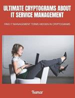 Ultimate Cryptograms about It Service Management: Find It Management Terms Hidden in Cryptograms