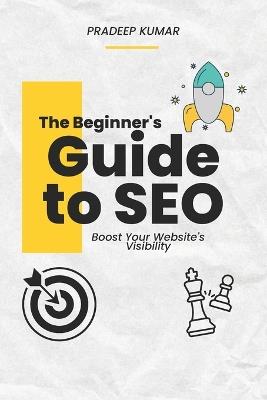 The Beginner's Guide to SEO: Boost Your Website's Visibility - Pradeep Kumar Thondapu - cover