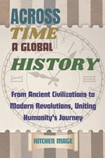 Across Time: A Global History: From Ancient Civilizations to Modern Revolutions, Uniting Humanity's Journey