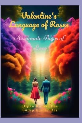 Valentine's Language of Roses: Passionate Pages of Love - Sudip Kumar Das,Dipan Kumar Das - cover