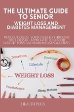 The Ultimate Guide to Senior Weight Loss and Diabetes Management: Revolutionize Your Health Through the Holistic Approach to Senior Weight Loss and Diabetes Management