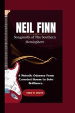 Neil Finn: Songsmith of The Southern Hemisphere - A Melodic Odyssey From Crowded House to Solo Brilliance.