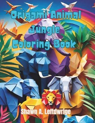 Origami Animal Jungle Coloring Book - Shawn A Leftdwrige - cover