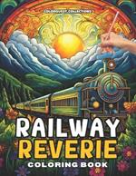 Railway Reverie Coloring Book: Color the Iron Giants Steam Your Stress Away