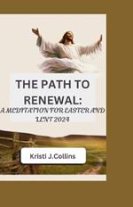 The Path to Renewal: A Meditation for Easter and Lent 2024