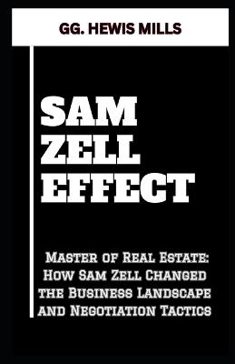 Sam Zell Effect: "Master of Real Estate: How Sam Zell Changed the Business Landscape and Negotiation Tactics" - Gg Hewis Mills - cover