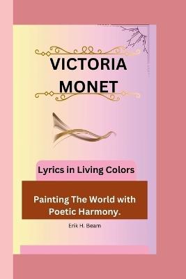 Victoria Monet: Lyrics in Living Colors - Painting The World with Poetic Harmony. - Erik H Beam - cover